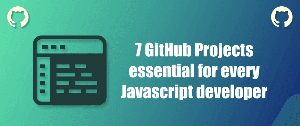 7 GitHub projects essential for every Javascript developer 👨🏽💻 🚀